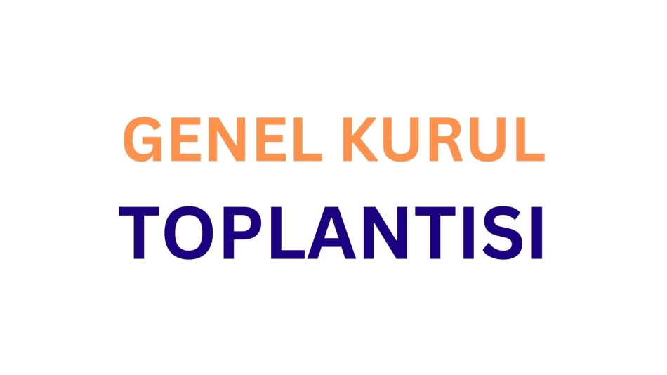 GENEL KURUL TOPLANTI DUYURUSU !